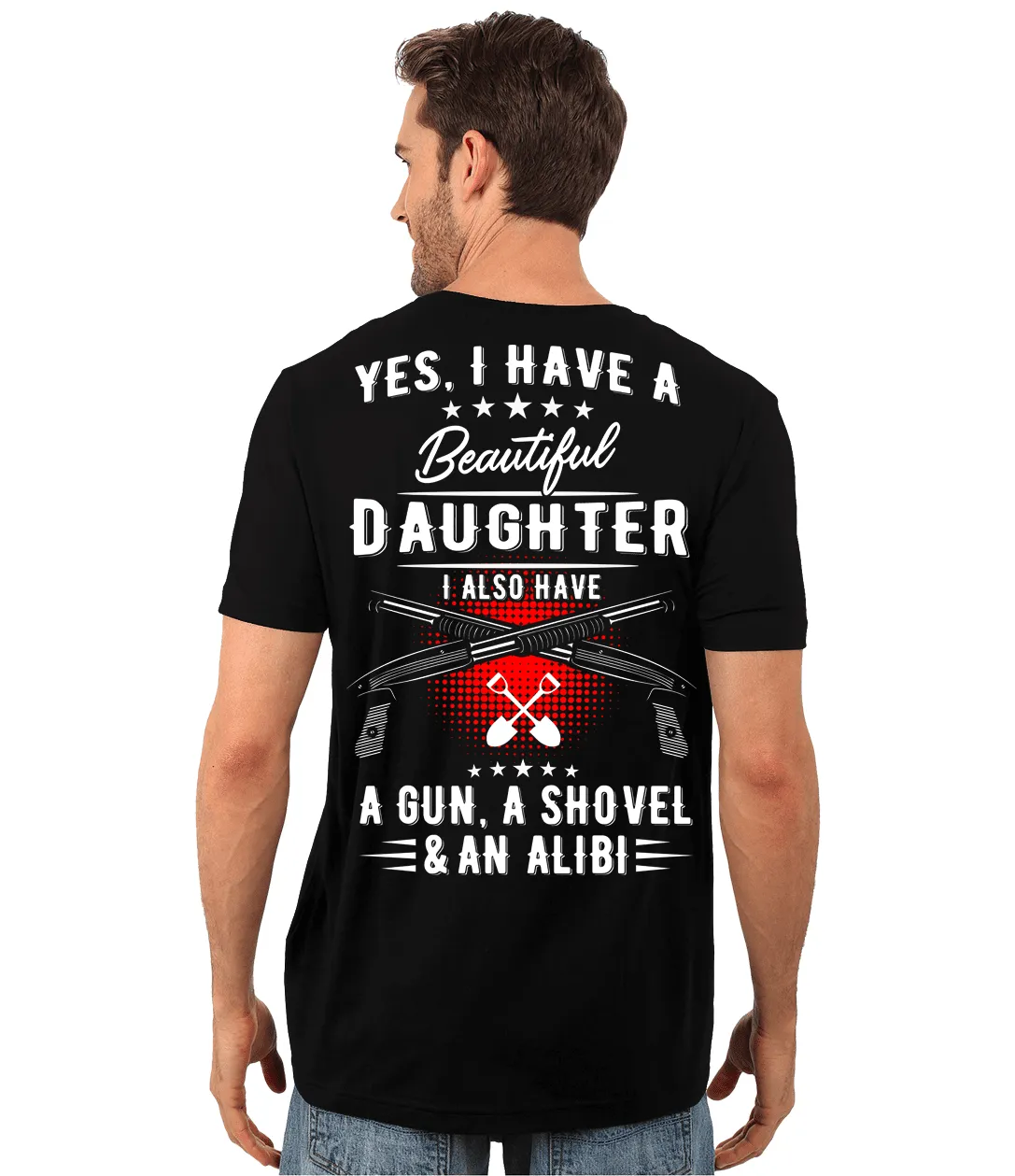 Yes, I Have A Beautiful Daughter, I Also have a Gun, a Shovel & an Alibi T-Shirts & Hoodies